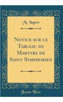 Notice Sur Le Tableau Du Martyre de Saint Symphorien (Classic Reprint)