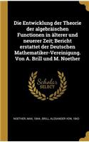 Die Entwicklung der Theorie der algebräischen Functionen in älterer und neuerer Zeit; Bericht erstattet der Deutschen Mathematiker-Vereinigung. Von A. Brill und M. Noether