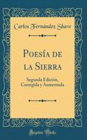 Poesía de la Sierra: Segunda Edición, Corregida y Aumentada (Classic Reprint)