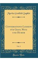 Conversations-Lexikon FÃ¼r Geist, Witz Und Humor, Vol. 2 (Classic Reprint)