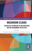 Mushroom Clouds: Ecocritical Approaches to Militarization and the Environment in East Asia