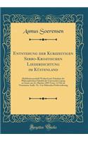 Entstehung der Kurzzeitigen Serbo-Kroatischen Liederdichtung im Küstenland: Habilitationsschrift Wodurch mit Erlaubnis der Philosophischen Fakultät der Universität Leipzig zu Seiner am 22. Oktober 1895 Vorm. 11 Uhr im Trierianum Audit. No. 9 zu Hal