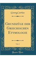 GrundzÃ¼ge Der Griechischen Etymologie, Vol. 2 (Classic Reprint)