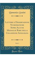 Lettere e Dissertazione Numismatiche Sopra Alcune Medaglie Rare della Collezione Ainslieana, Vol. 1 (Classic Reprint)