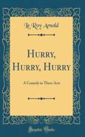 Hurry, Hurry, Hurry: A Comedy in Three Acts (Classic Reprint): A Comedy in Three Acts (Classic Reprint)