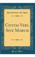 Civitas Veri, Sive Morum (Classic Reprint)