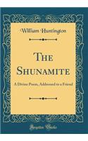The Shunamite: A Divine Poem, Addressed to a Friend (Classic Reprint)