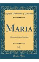 Maria, Vol. 1: Memorias de Una HuÃ©rfana (Classic Reprint)