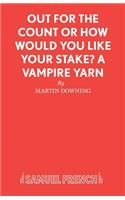 Out for the Count or How Would You Like Your Stake?: (Acting Edition S.)