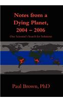 Notes from a Dying Planet, 2004-2006: One Scientist's Search for Solutions(English)