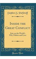 Inside the Great Conflict: Epic on the World's War, Politics and Love (Classic Reprint)