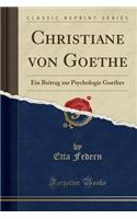 Christiane Von Goethe: Ein Beitrag Zur Psychologie Goethes (Classic Reprint)