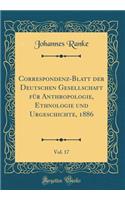 Correspondenz-Blatt der Deutschen Gesellschaft für Anthropologie, Ethnologie und Urgeschichte, 1886, Vol. 17 (Classic Reprint)