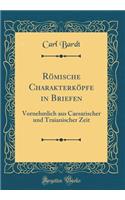 Römische Charakterköpfe in Briefen: Vornehmlich aus Caesarischer und Traianischer Zeit (Classic Reprint)