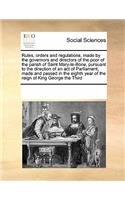 Rules, Orders and Regulations, Made by the Governors and Directors of the Poor of the Parish of Saint Mary-Le-Bone, Pursuant to the Direction of an Act of Parliament, Made and Passed in the Eighth Year of the Reign of King George the Third: (English)