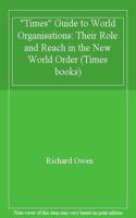 Times Guide to World Organisations: Their Role and Reach in the New World Order (Times books)