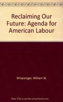 Reclaiming Our Future: An Agenda for American Labor