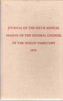 Journal of the Sixth Annual Session of the General Council of the Indian Territory (Constitutions and Laws of the American Indian Tribes)