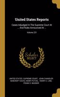 United States Reports: Cases Adjudged In The Supreme Court At ... And Rules Announced At ...; Volume 231