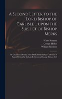 Second Letter to the Lord Bishop of Carlisle ... Upon the Subject of Bishop Merks