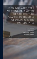Young Carpenter's Assistant, or, A System of Architecture Adapted to the Style of Building in the United States