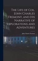 Life of Col. John Charles Fremont, and His Narrative of Explorations and Adventures