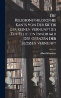 Religionsphilosophie Kants Von Der Kritik Der Reinen Vernunft Bis Zur Religion Innerhalb Der Grenzen Der Blossen Vernunft