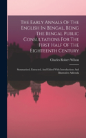 Early Annals Of The English In Bengal, Being The Bengal Public Consultations For The First Half Of The Eighteenth Century