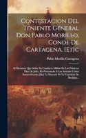 Contestacion Del Teniente General Don Pablo Morillo, Conde De Cartagena, [et]c: Al Dictamen Que Sobre Su Conducta Militar En Los Primeros Dias De Julio, Ha Presentado Á Las Actuales Córtes Estraordinarias [sic] La Mayoria De La 