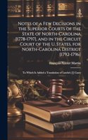Notes of a Few Decisions in the Superior Courts of the State of North-Carolina [1778-1797], and in the Circuit Court of the U. States, for North-Carolina District [1792-1796]: To Which Is Added a Translation of Latchs's [!] Cases