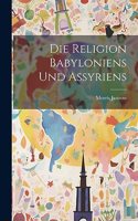 Die Religion Babyloniens und Assyriens