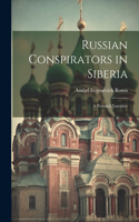 Russian Conspirators in Siberia: A Personal Narrative