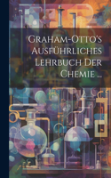 Graham-Otto's Ausführliches Lehrbuch Der Chemie ...