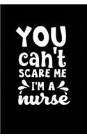 You Can't Scare Me I'm a Nurse