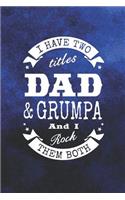 I Have Two Titles Dad & Grumpa And I Rock Them Both