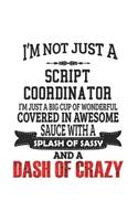I'm Not Just A Script Coordinator I'm Just A Big Cup Of Wonderful Covered In Awesome Sauce With A Splash Of Sassy And A Dash Of Crazy