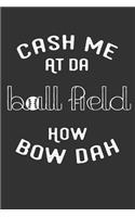 Cash Me at Da Ball Field How Bow Dah