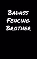 Badass Fencing Brother: A soft cover blank lined journal to jot down ideas, memories, goals, and anything else that comes to mind.