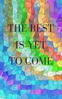 The Best Is Yet To Come