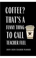 2019-2020 Teacher Planner Coffee That's A Funny Thing To Call Teacher Fuel: Teacher Planner Lesson Planner Academic Planner Academic Organizer 2019-2020 Daily Weekly Monthly Planners 2019-2020 Cute Planner 2019-2020 Funny Pl