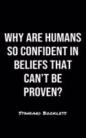Why Are Humans So Confident In Beliefs That Can't Be Proven?: A softcover blank lined notebook to jot down business ideas, record daily events and ponder life's big questions.