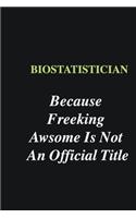 Biostatistician Because Freeking Awsome is Not An Official Title
