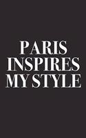 Paris Inspires My Style: A 6x9 Inch Matte Softcover Diary Notebook with 120 Blank Lined Pages and a Creative Style and Fashion Cover Slogan