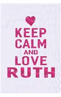 Keep Calm and Love Ruth: First Name Funny Sayings Personalized Customized Names Gift Birthday Girl Women Mother's Day Notebook Journal