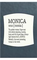 Monica Noun [ Monica ] the Perfect Woman Super Sexy with Infinite Charisma, Funny and Full of Good Ideas. Always Right Because She Is... Monica