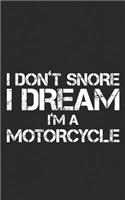 I Don't Snore, I Dream I'm A Motorcycle: A Funny Off-Road Rider, Racing Lifestyle Gift - Love Sleep and Naps! Notebook & Doodle Diary: 150+ Pages of Lined Paper for Writing and Drawing Funn