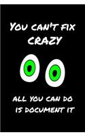 You Can't Fix Crazy All You Can Do Is Document It