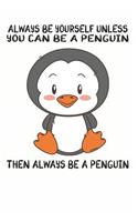 Always Be Yourself Unless You Can Be A Penguins Then Always Be A Penguins: Cute Penguins Lovers Journal / Notebook / Diary / Birthday Gift (6x9 - 110 Blank Lined Pages)