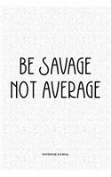 Be Savage Not Average