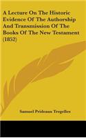 A Lecture On The Historic Evidence Of The Authorship And Transmission Of The Books Of The New Testament (1852): (English)